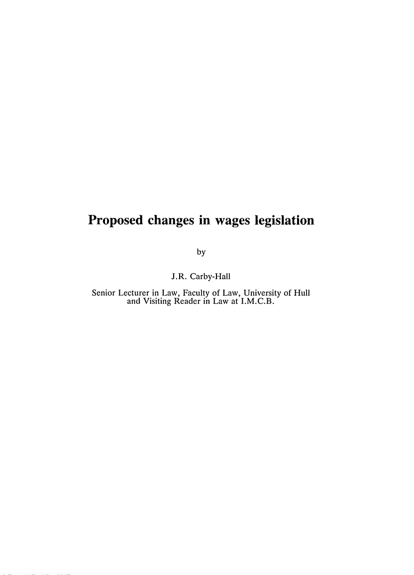 handle is hein.journals/ijlm28 and id is 1 raw text is: Proposed changes in wages legislationbyJ.R. Carby-HallSenior Lecturer in Law, Faculty of Law, University of Hulland Visiting Reader in Law at I.M.C.B.