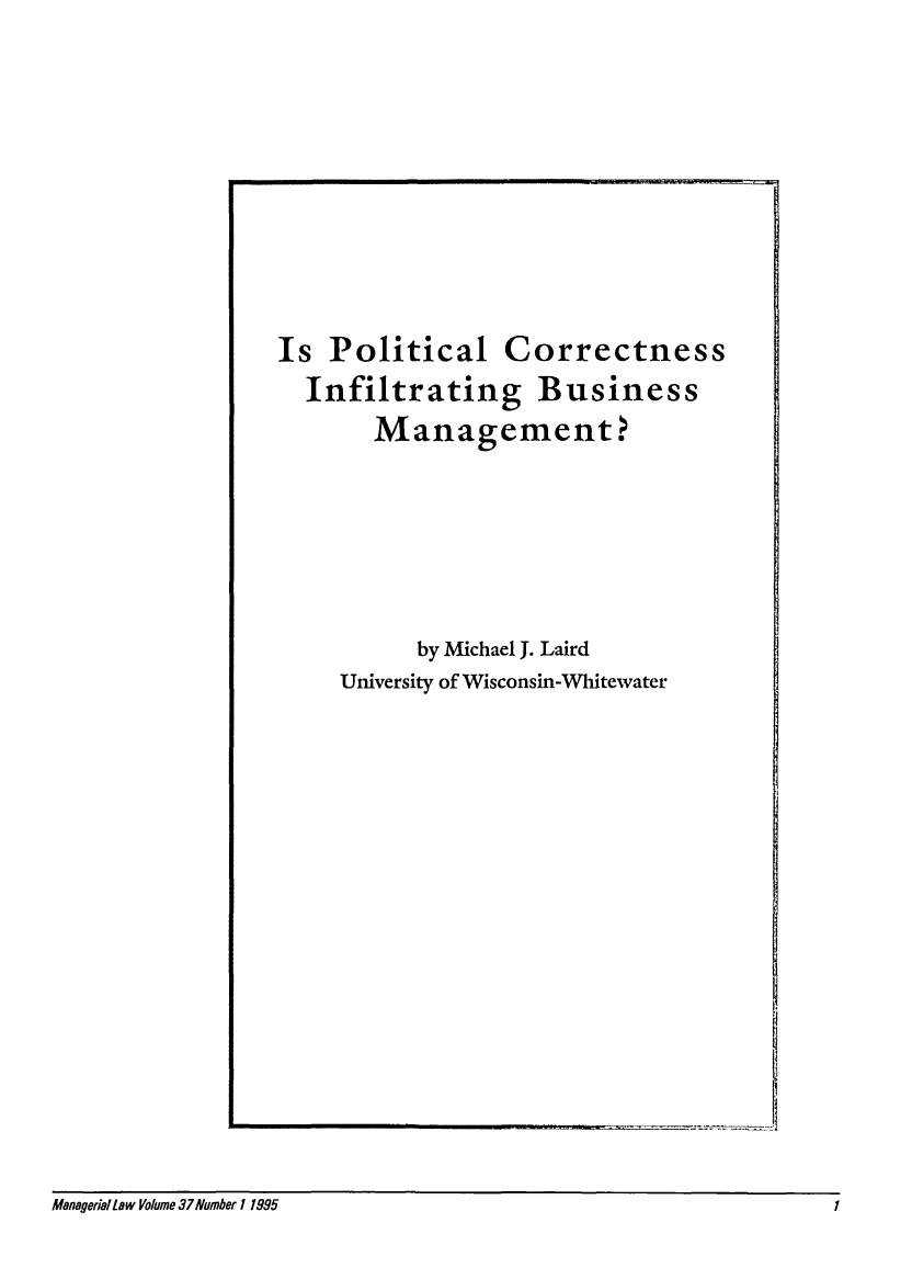 handle is hein.journals/ijlm37 and id is 1 raw text is: Is Political CorrectnessInfiltrating BusinessManagement?by Michael J. LairdUniversity of Wisconsin-WhitewaterManageria/Law Volume 3lNumber 11995                                                                               1Managerial Law Volume 37Number 119951