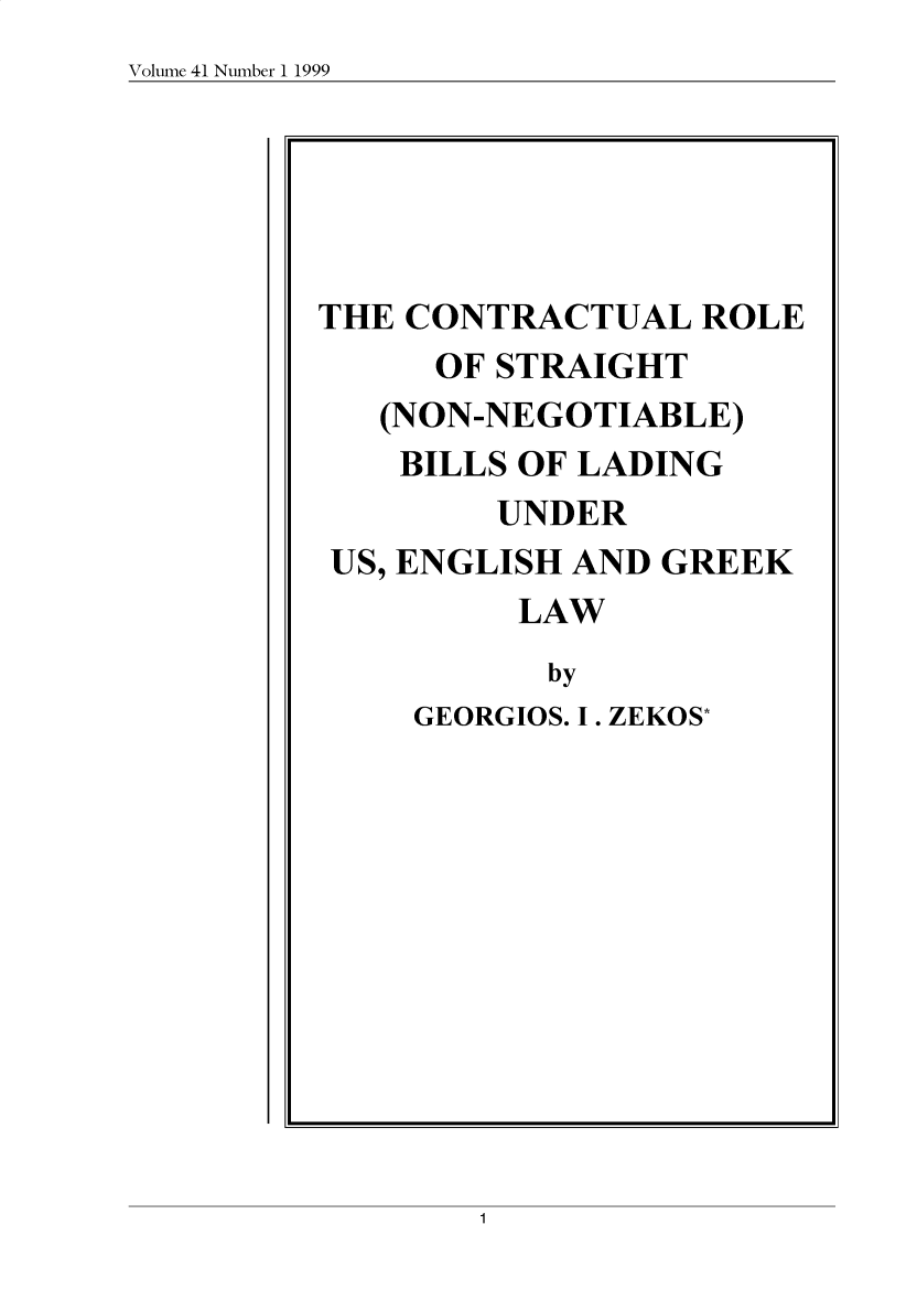handle is hein.journals/ijlm41 and id is 1 raw text is: Volume 41 Number 1 1999THE CONTRACTUAL ROLEOF STRAIGHT(NON-NEGOTIABLE)BILLS OF LADINGUNDERUS, ENGLISH AND GREEKLAWbyGEORGIOS. I . ZEKOS*1