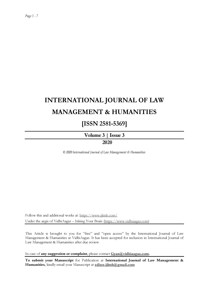 handle is hein.journals/ijlmhs5 and id is 1 raw text is: Page1-7INTERNATIONAL JOURNAL OF LAWMANAGEMENT & HUMANITIES[ISSN 2581-5369]Volume 3 I Issue 32020© 2020 International Journal of Law Management & HumanitiesFollow this and additional works at: hIUnder the aegis of VidhiAagaz - Inking Your Brain (hops: %)This Article is brought to you for free and open access by the International Journal of LawManagement & Humanities at VidhiAagaz. It has been accepted for inclusion in International Journal ofLaw Management & Humanities after due review.In case of any suggestion or complaint, please contact Gyanvidhiaagaz.com.To submit your Manuscript for Publication at International Journal of Law Management &Humanities, kindly email your Manuscript at editor.i'1 b(7i  ailco