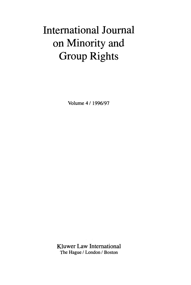 handle is hein.journals/ijmgr4 and id is 1 raw text is: International Journal
on Minority and
Group Rights
Volume 4 / 1996/97
Kluwer Law International
The Hague / London / Boston


