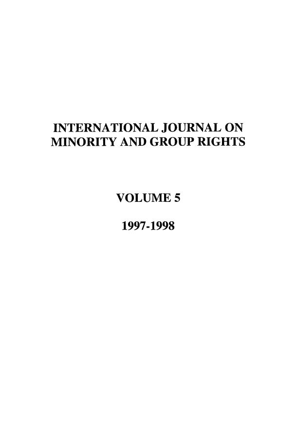 handle is hein.journals/ijmgr5 and id is 1 raw text is: INTERNATIONAL JOURNAL ON
MINORITY AND GROUP RIGHTS
VOLUME 5
1997-1998


