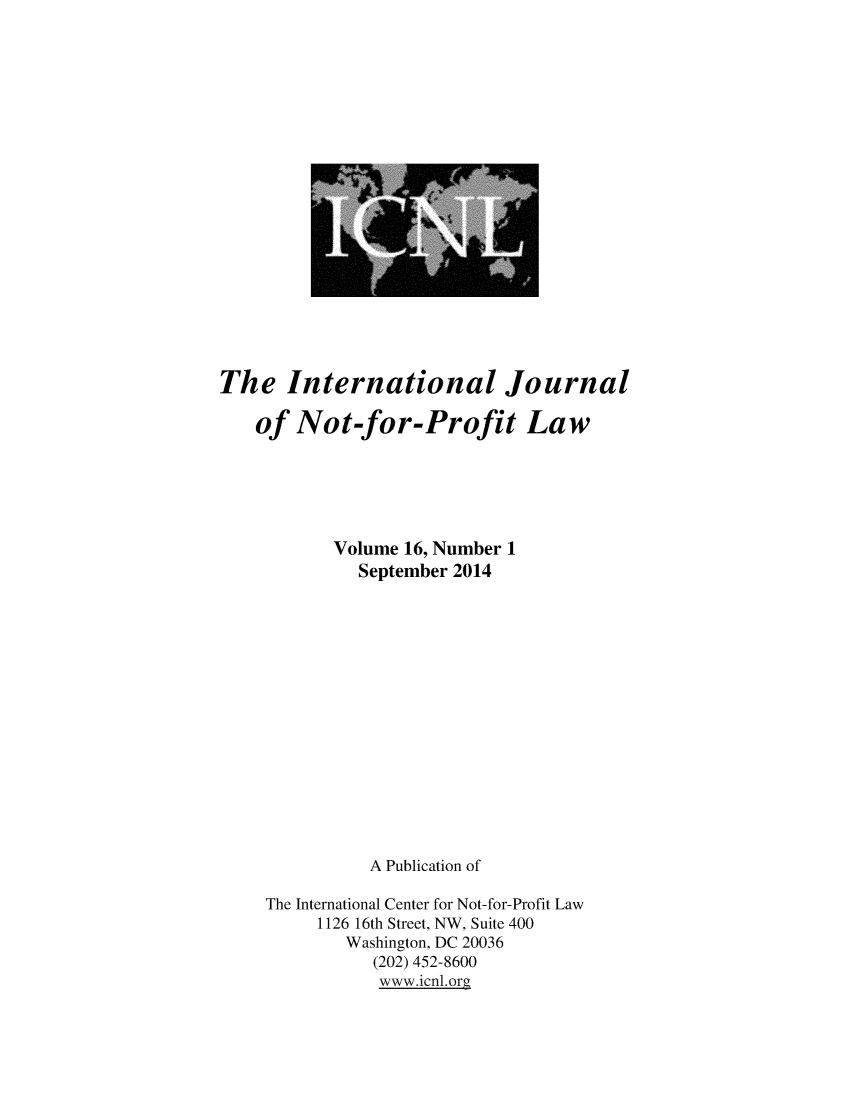 handle is hein.journals/ijnpl16 and id is 1 raw text is: 





















The   International Journal

   of  Not-for-Profit Law






           Volume 16, Number 1
             September 2014
















             A  Publication of

    The International Center for Not-for-Profit Law
         1126 16th Street, NW, Suite 400
            Washington, DC 20036
               (202) 452-8600
               www.inl .org


