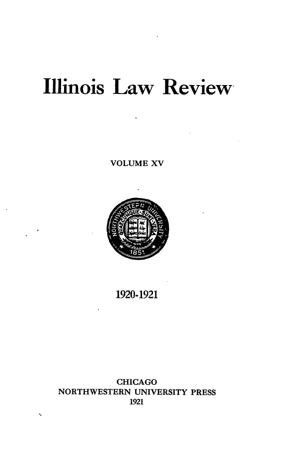 handle is hein.journals/illlr15 and id is 1 raw text is: Illinois Law ReviewVOLUME XV1920-1921CHICAGONORTHWESTERN UNIVERSITY PRESS1921