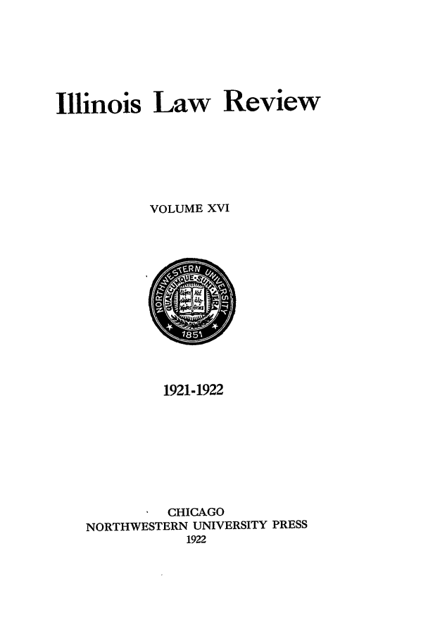 handle is hein.journals/illlr16 and id is 1 raw text is: Illinois Law ReviewVOLUME XVI1921-1922CHICAGONORTHWESTERN UNIVERSITY PRESS1922