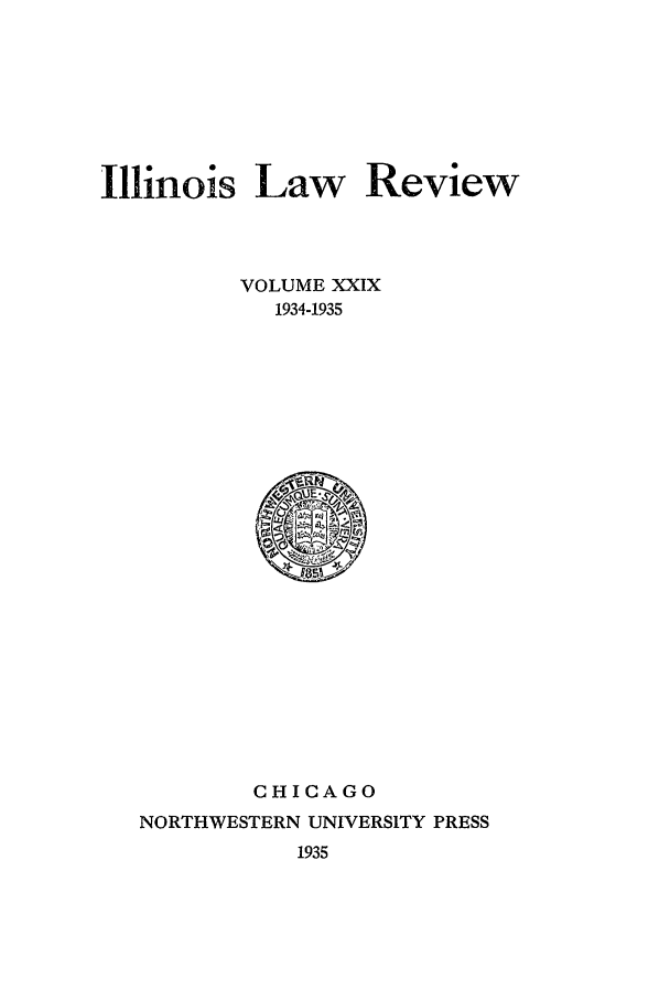 handle is hein.journals/illlr29 and id is 1 raw text is: Illinois Law ReviewVOLUME XXIX1934-1935CHICAGONORTHWESTERN UNIVERSITY PRESS1935