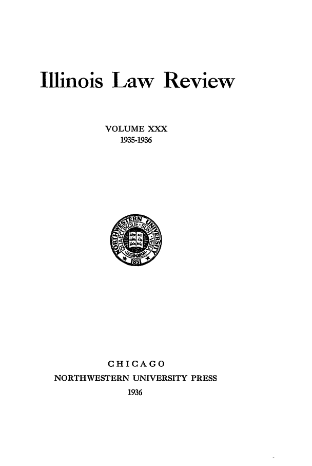 handle is hein.journals/illlr30 and id is 1 raw text is: Illinois Law ReviewVOLUME XXX1935-1936CHICAGONORTHWESTERN UNIVERSITY PRESS1936