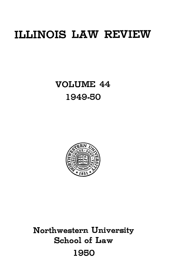 handle is hein.journals/illlr44 and id is 1 raw text is: ILLINOIS LAW REVIEWVOLUME 441949-50Northwestern UniversitySchool of Law1950