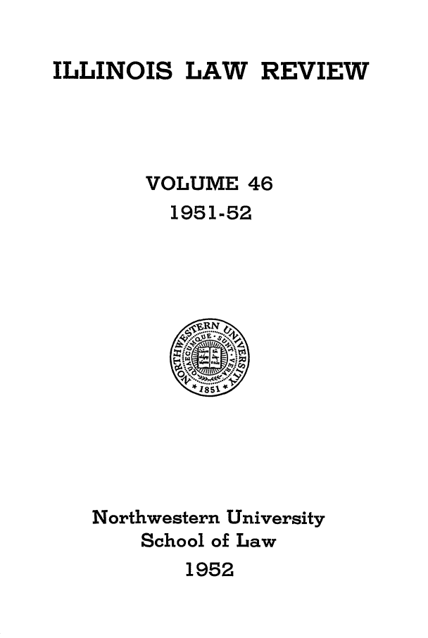 handle is hein.journals/illlr46 and id is 1 raw text is: ILLINOIS LAW REVIEWVOLUME 461951-52Northwestern UniversitySchool of Law1952