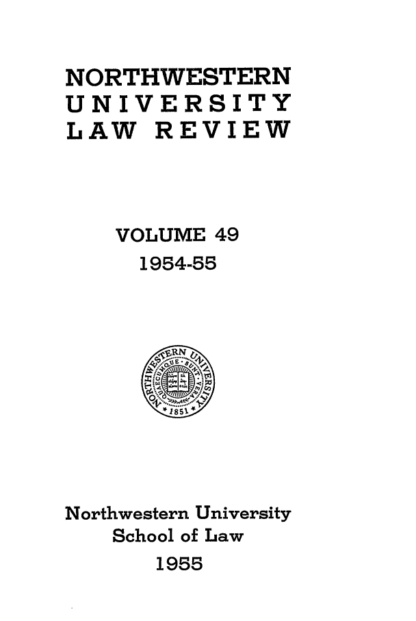 handle is hein.journals/illlr49 and id is 1 raw text is: NORTHWESTERNUNIVERSITYLAW REVIEWVOLUME 491954-55Northwestern UniversitySchool of Law1955