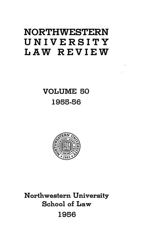 handle is hein.journals/illlr50 and id is 1 raw text is: NORTHWESTERNUNIVERSITYLAW REVIEWVOLUME 501955-56Northwestern UniversitySchool of Law1956