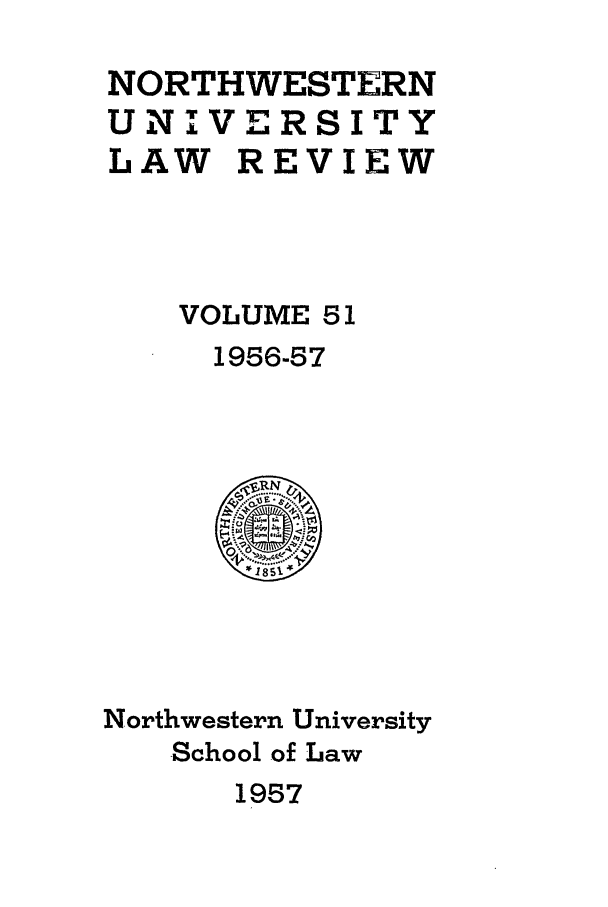 handle is hein.journals/illlr51 and id is 1 raw text is: NORTHWESTERNUNIVERSITYLAW REVIEWVOLUME 511956-57Northwestern UniversitySchool of Law1957