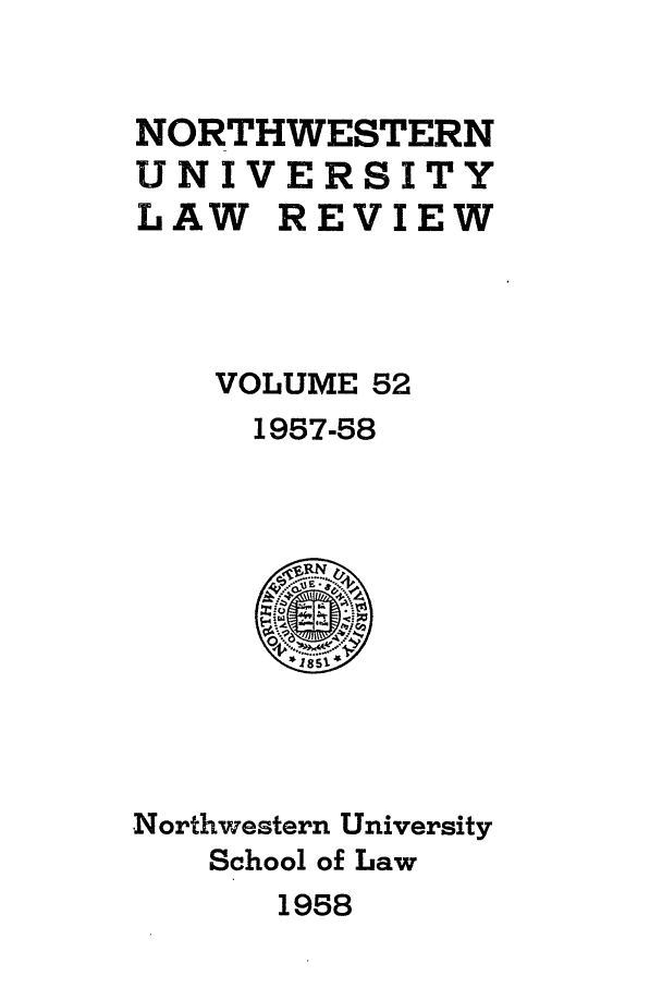 handle is hein.journals/illlr52 and id is 1 raw text is: NORTHWESTERNUNIVERSITYLAW REVIEWVOLUME 521957-58Northwestern UniversitySchool of Law1958