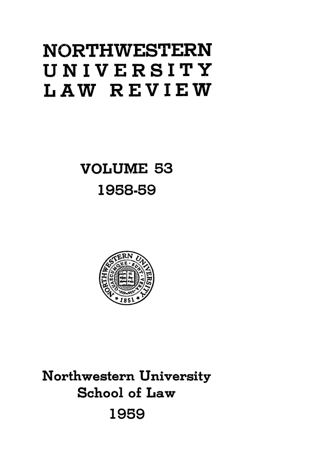 handle is hein.journals/illlr53 and id is 1 raw text is: NORTHWESTERNUNIVERSITYLAW REVIEWVOLUME 531958-59Northwestern UniversitySchool of Law1959