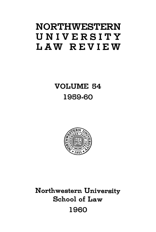 handle is hein.journals/illlr54 and id is 1 raw text is: NORTHWESTERNUNIVERSITYLAW REVIEWVOLUME 541959-60Northwestern UniversitySchool of Law1960