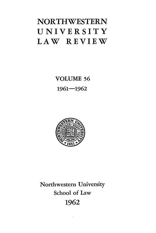 handle is hein.journals/illlr56 and id is 1 raw text is: NORTHWESTERNUNIVERSITYLAW REVIEWVOLUME 561961-1962Northwestern UniversitySchool of Law1962