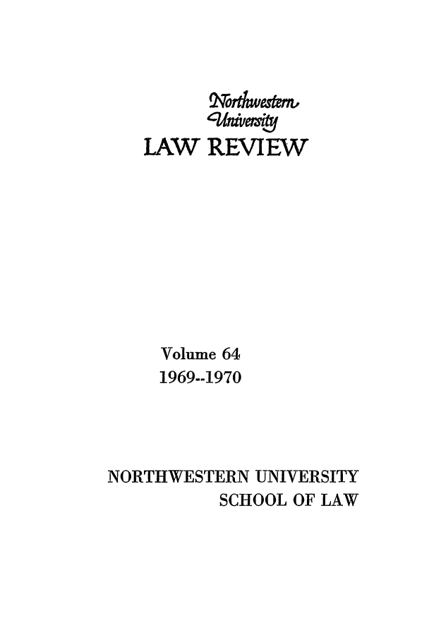 handle is hein.journals/illlr64 and id is 1 raw text is: LAWREVIEWVolume 641969-1970NORTHWESTERN UNIVERSITYSCHOOL OF LAW