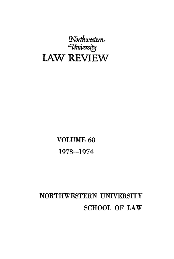 handle is hein.journals/illlr68 and id is 1 raw text is: LAW2'7wkwtetqi-=fREVIEWVOLUME 681973-1974NORTHWESTERN UNIVERSITYSCHOOL OF LAW
