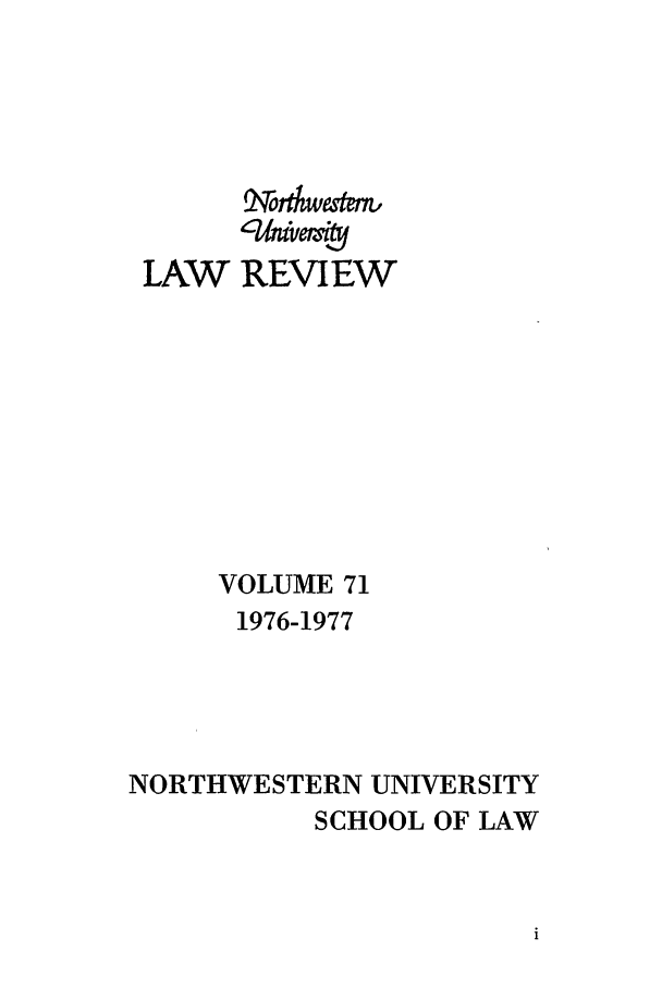 handle is hein.journals/illlr71 and id is 1 raw text is: LAW REVIEWVOLUME 711976-1977NORTHWESTERN UNIVERSITYSCHOOL OF LAW
