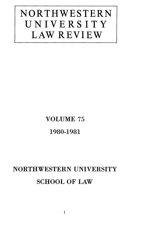 handle is hein.journals/illlr75 and id is 1 raw text is: VOLUME 751980-1981NORTHWESTERN UNIVERSITYSCHOOL OF LAWNORTHWESTERNUNIVERSITYLAW REVIEW