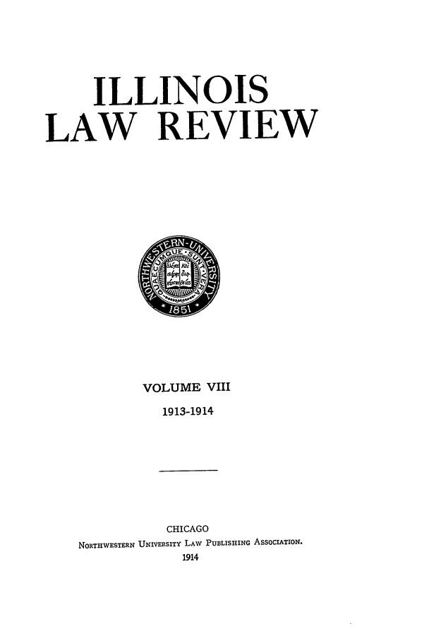 handle is hein.journals/illlr8 and id is 1 raw text is: ILLINOISLAW REVIEWVOLUME VIII1913-1914CHICAGONORTHWESTERN UNIVERSITY LAW PUBLISHING ASSOCIATION.