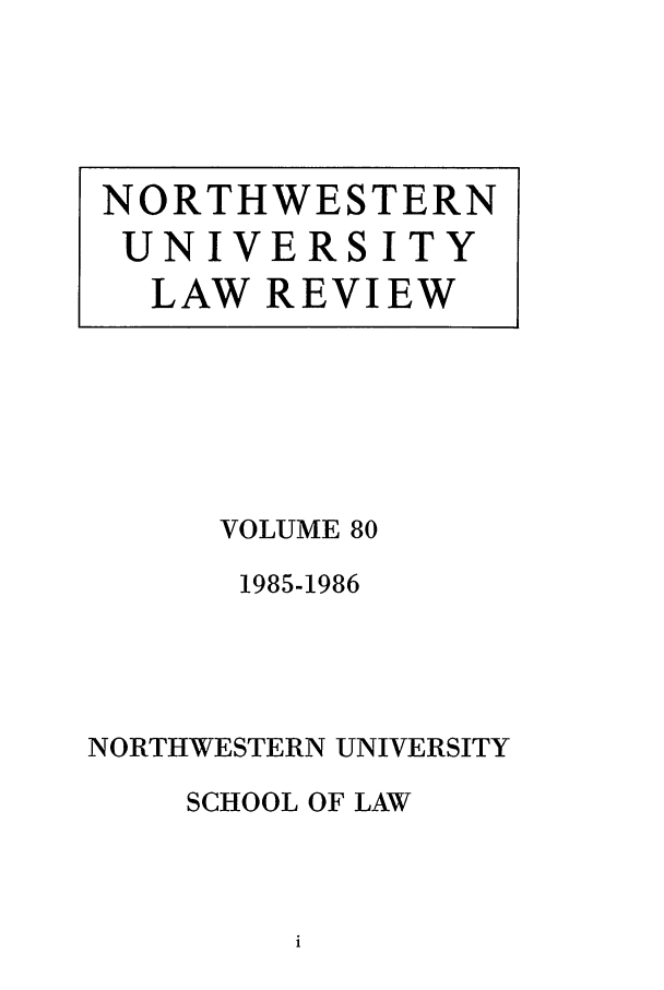 handle is hein.journals/illlr80 and id is 1 raw text is: VOLUME 801985-1986NORTHWESTERN UNIVERSITYSCHOOL OF LAWNORTHWESTERNUNIVERSITYLAW REVIEW