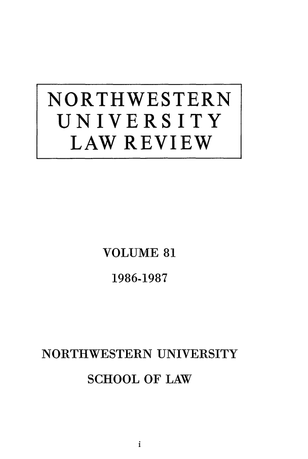 handle is hein.journals/illlr81 and id is 1 raw text is: VOLUME 811986-1987NORTHWESTERN UNIVERSITYSCHOOL OF LAWNORTHWESTERNUNIVERSITYLAW REVIEW