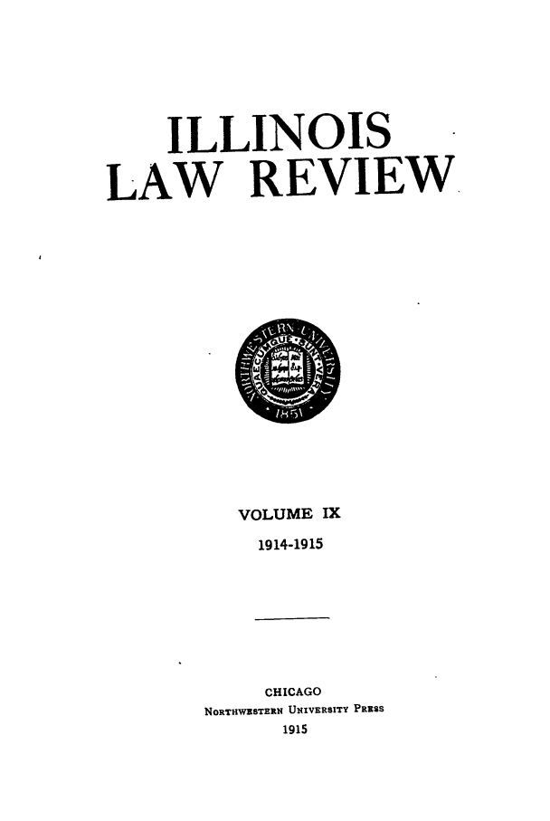 handle is hein.journals/illlr9 and id is 1 raw text is: ILLINOISLAW REVIEWVOLUME IX1914-1915CHICAGONORTHWESTERN U1IVERSITY PRESS1915