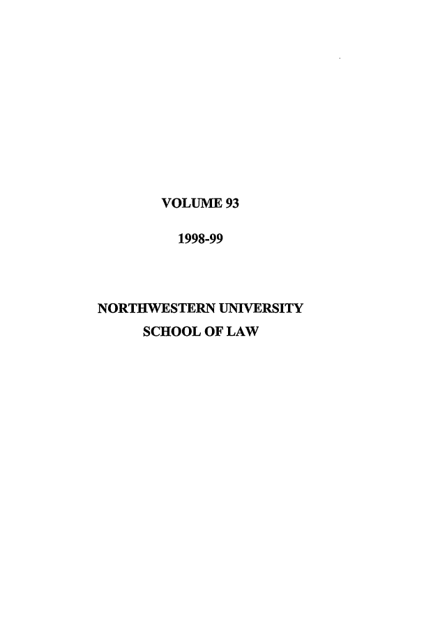 handle is hein.journals/illlr93 and id is 1 raw text is: VOLUME 931998-99NORTHWESTERN UNIVERSITYSCHOOL OF LAW