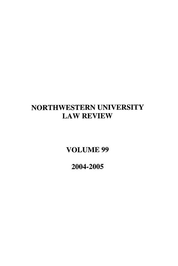 handle is hein.journals/illlr99 and id is 1 raw text is: NORTHWESTERN UNIVERSITYLAW REVIEWVOLUME 992004-2005