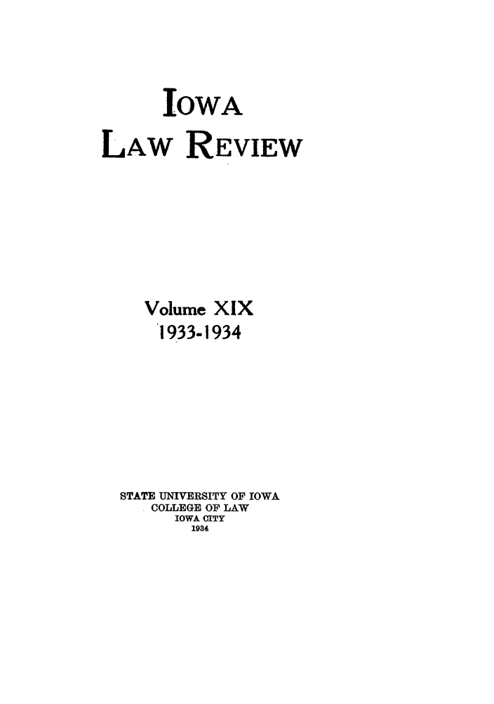 handle is hein.journals/ilr19 and id is 1 raw text is: IOWALAW REVIEWVolume XIX1933-1934STATE UNIVERSITY OF IOWACOLLEGE OF LAWIOWA CITY1934
