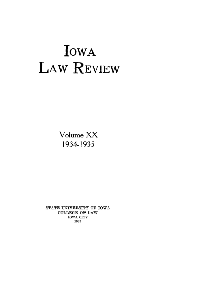 handle is hein.journals/ilr20 and id is 1 raw text is: IOWALAW REVIEWVolume XX1934-1935STATE UNIVERSITY OF IOWACOLLEGE OF LAWIOWA CITY1935
