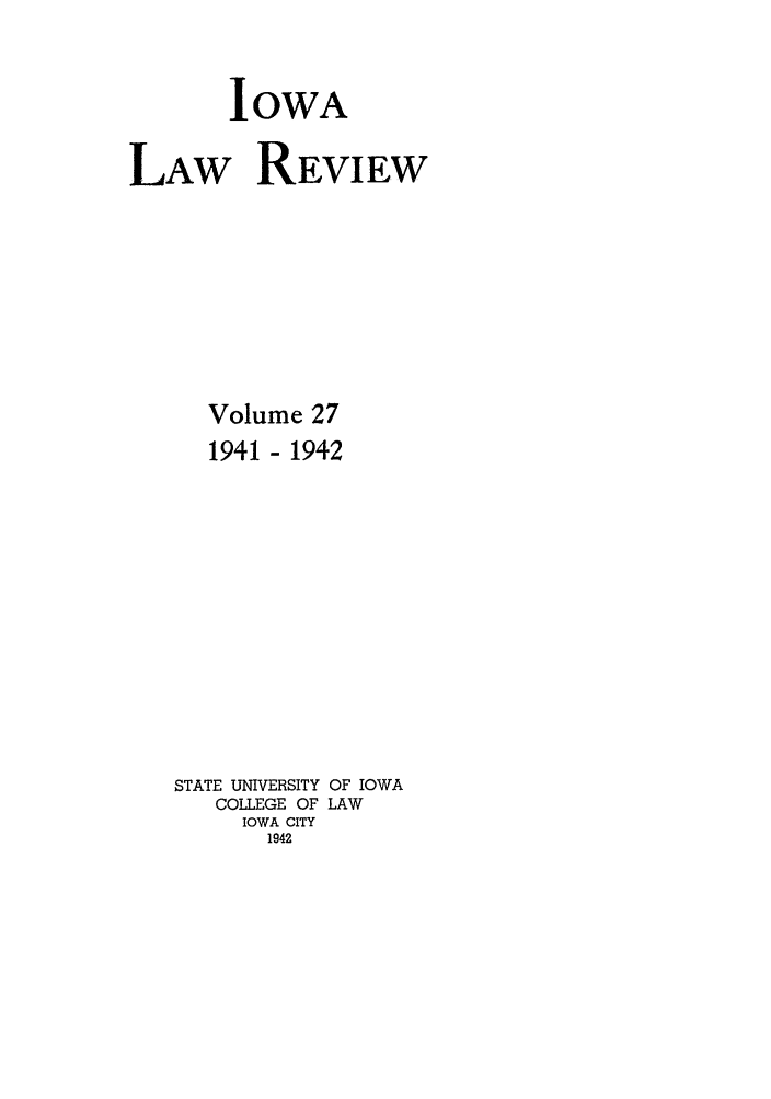 handle is hein.journals/ilr27 and id is 1 raw text is: IOWALAW REVIEWVolume 271941 - 1942STATE UNIVERSITY OF IOWACOLLEGE OF LAWIOWA CITY1942