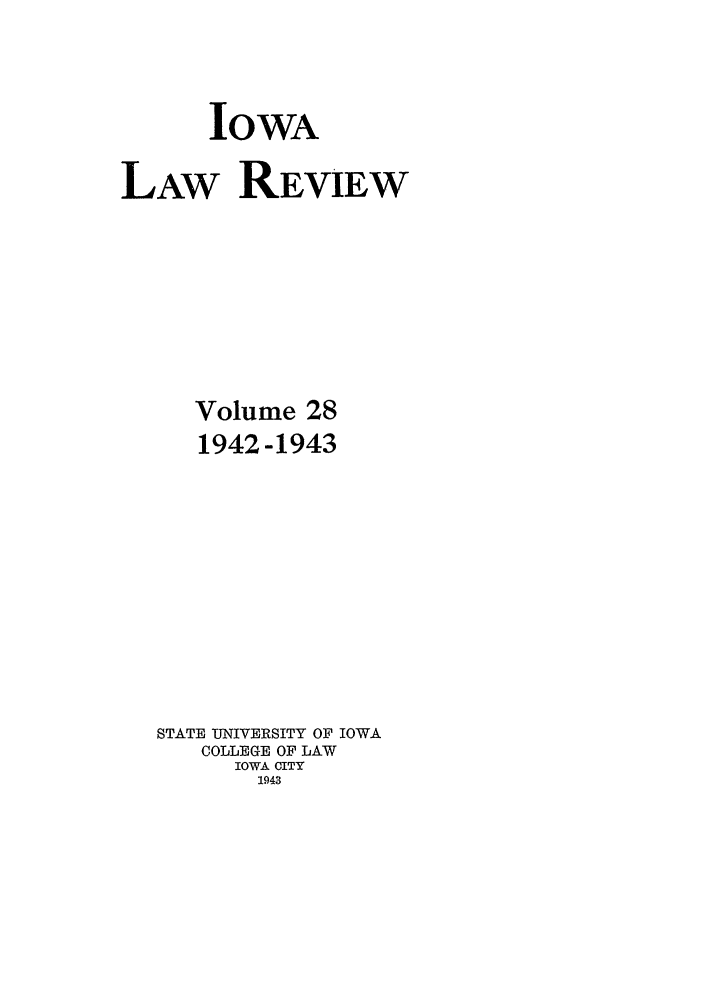 handle is hein.journals/ilr28 and id is 1 raw text is: IOWALAW REVIEWVolume 281942-1943STATE UNIVERSITY OF IOWACOLLEGE OF LAWIOWA CITY1943