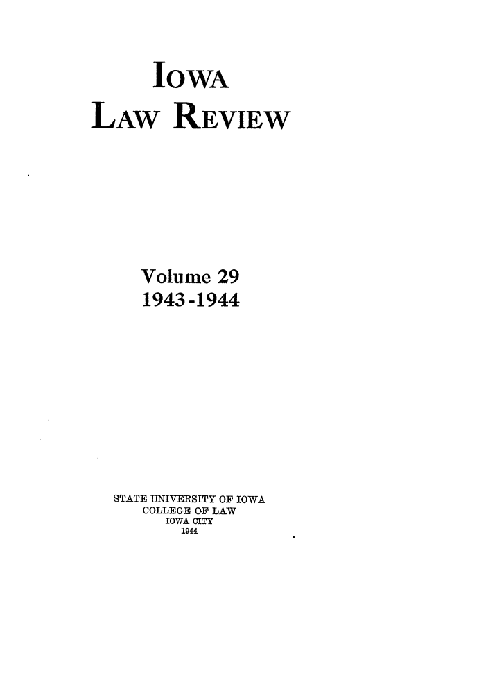 handle is hein.journals/ilr29 and id is 1 raw text is: IOWALAW REVIEWVolume 291943 -1944STATE UNIVERSITY OF IOWACOLLEGE OF LAWIOWA CITY1944