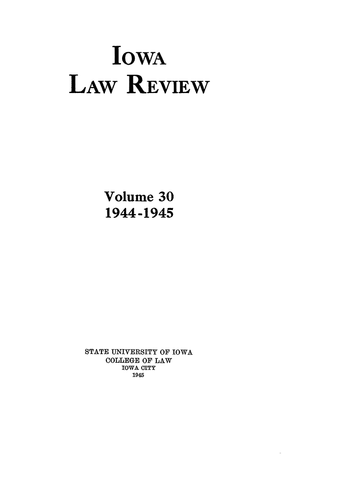 handle is hein.journals/ilr30 and id is 1 raw text is: IOWALAW REVIEWVolume 301944-1945STATE UNIVERSITY OF IOWACOLLEGE OF LAWIOWA CITY1945