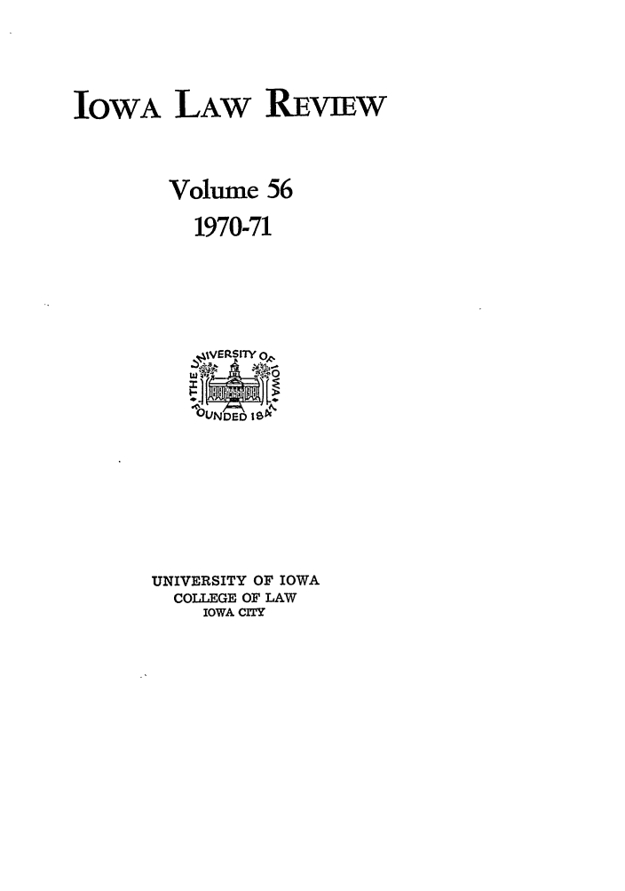 handle is hein.journals/ilr56 and id is 1 raw text is: IOWA LAW REV-MWVolume 561970-71UNIVERSITY OF IOWACOLLEGE OF LAWIOWA CITY