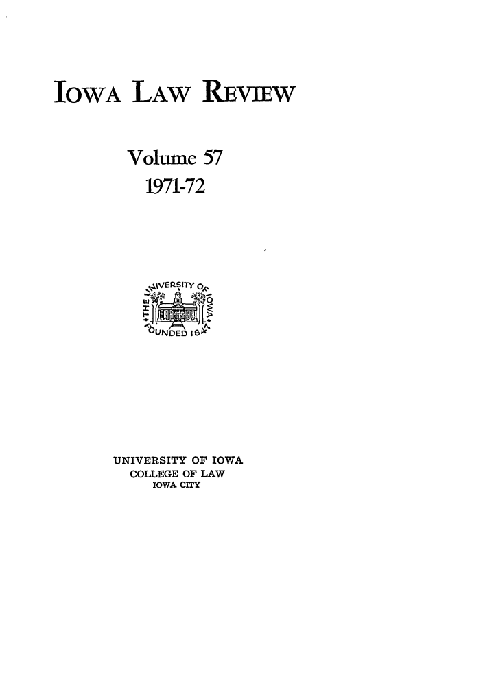 handle is hein.journals/ilr57 and id is 1 raw text is: IOWA LAW REVMWVolume 571971-72UNIVERSITY OF IOWACOLLEGE OF LAWIOWA CITY