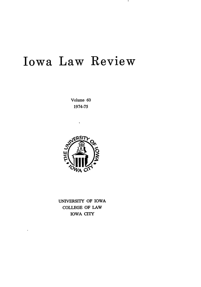 handle is hein.journals/ilr60 and id is 1 raw text is: Iowa Law ReviewVolume 601974-75UNIVERSITY OF IOWACOLLEGE OF LAWIOWA CITY