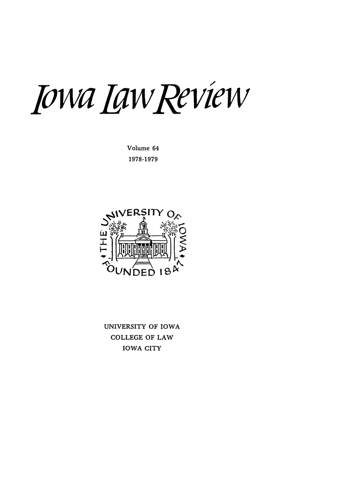 handle is hein.journals/ilr64 and id is 1 raw text is: Iowa La wRe viewVolume 641978-1979.VER SITY, oJNDED 1,0UNIVERSITY OF IOWACOLLEGE OF LAWIOWA CITY