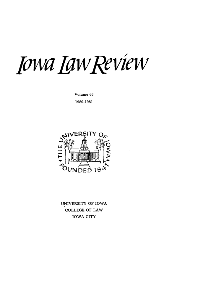 handle is hein.journals/ilr66 and id is 1 raw text is: Iowa La wRe ve wVolume 661980-1981,VERSITY o0-0LUNDED I tUNIVERSITY OF IOWACOLLEGE OF LAWIOWA CITY