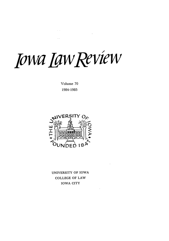 handle is hein.journals/ilr70 and id is 1 raw text is: zIowa La wRe ve wVolume 701984-1985UNIVERSITY OF IOWACOLLEGE OF LAWIOWA CITY