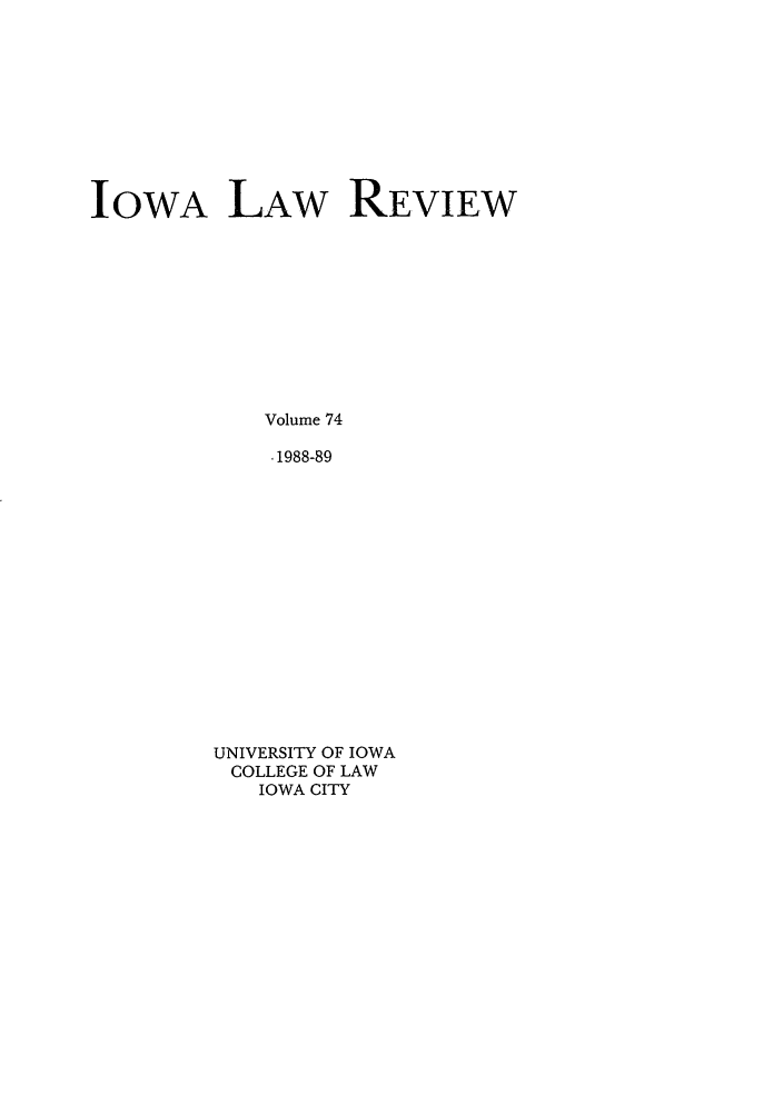 handle is hein.journals/ilr74 and id is 1 raw text is: IOWA LAW REVIEWVolume 74.1988-89UNIVERSITY OF IOWACOLLEGE OF LAWIOWA CITY