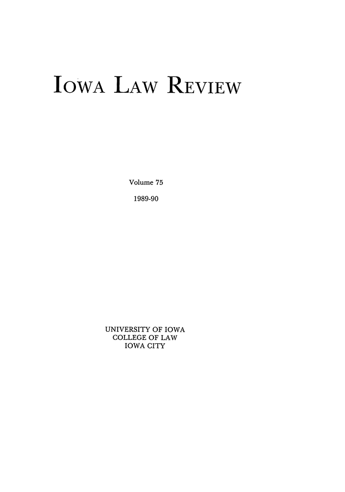 handle is hein.journals/ilr75 and id is 1 raw text is: IOWA LAW REVIEWVolume 751989-90UNIVERSITY OF IOWACOLLEGE OF LAWIOWA CITY