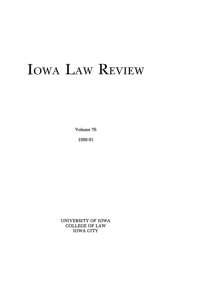 handle is hein.journals/ilr76 and id is 1 raw text is: IOWA LAW REVIEWVolume 761990-91UNIVERSITY OF IOWACOLLEGE OF LAWIOWA CITY