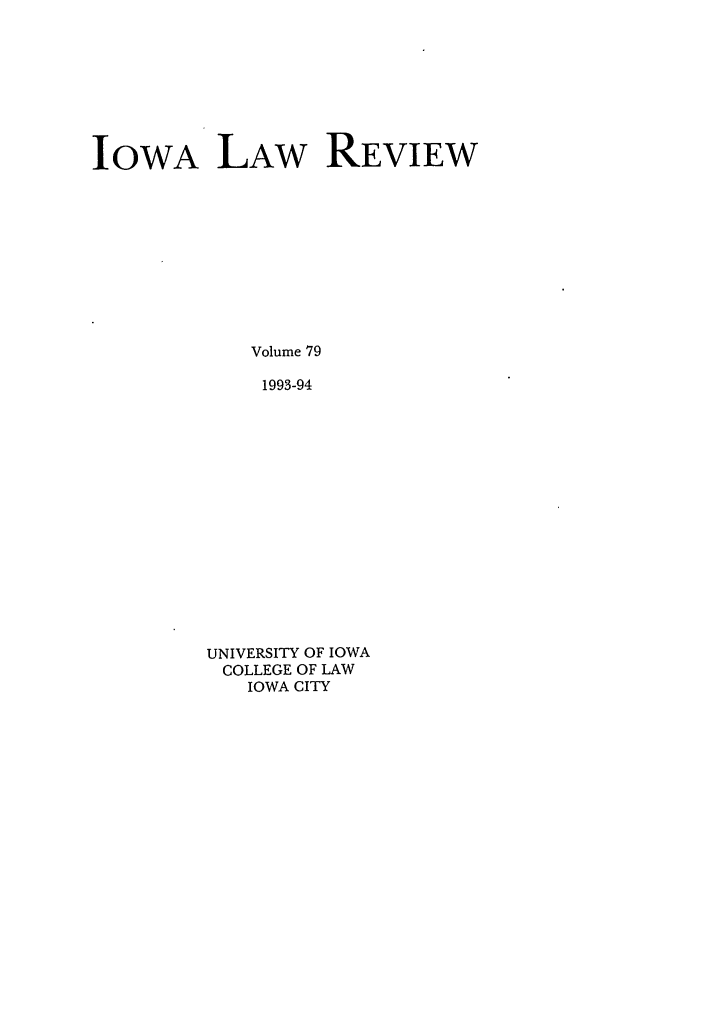 handle is hein.journals/ilr79 and id is 1 raw text is: IOWA LAW REVIEWVolume 791993-94UNIVERSITY OF IOWACOLLEGE OF LAWIOWA CITY