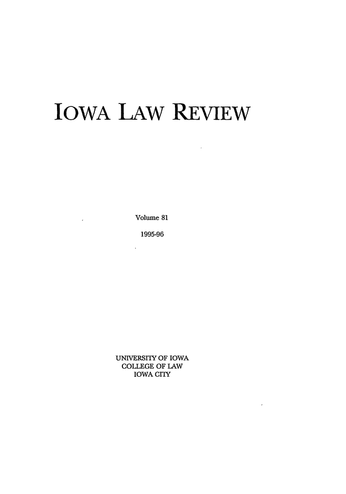 handle is hein.journals/ilr81 and id is 1 raw text is: IOWA LAW REVIEWVolume 811995-96UNIVERSITY OF IOWACOLLEGE OF LAWIOWA CITY
