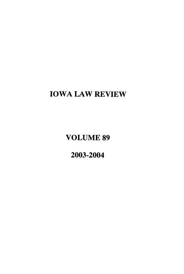 handle is hein.journals/ilr89 and id is 1 raw text is: IOWA LAW REVIEWVOLUME 892003-2004