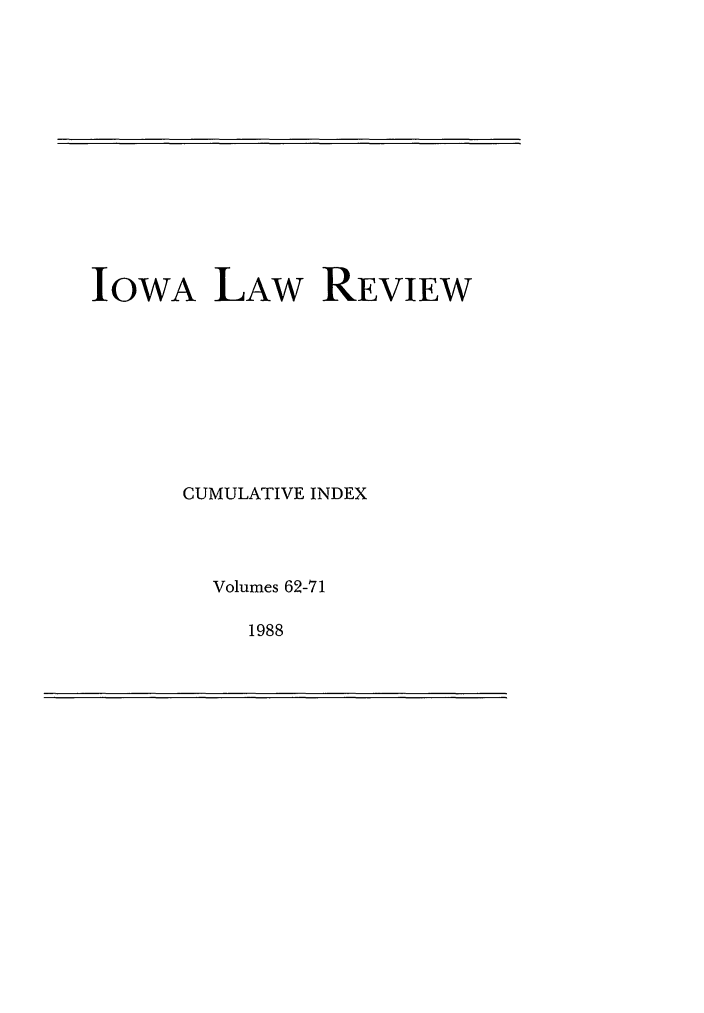 handle is hein.journals/ilrci1 and id is 1 raw text is: IOWA LAW REVIEWCUMULATIVE INDEXVolumes 62-711988