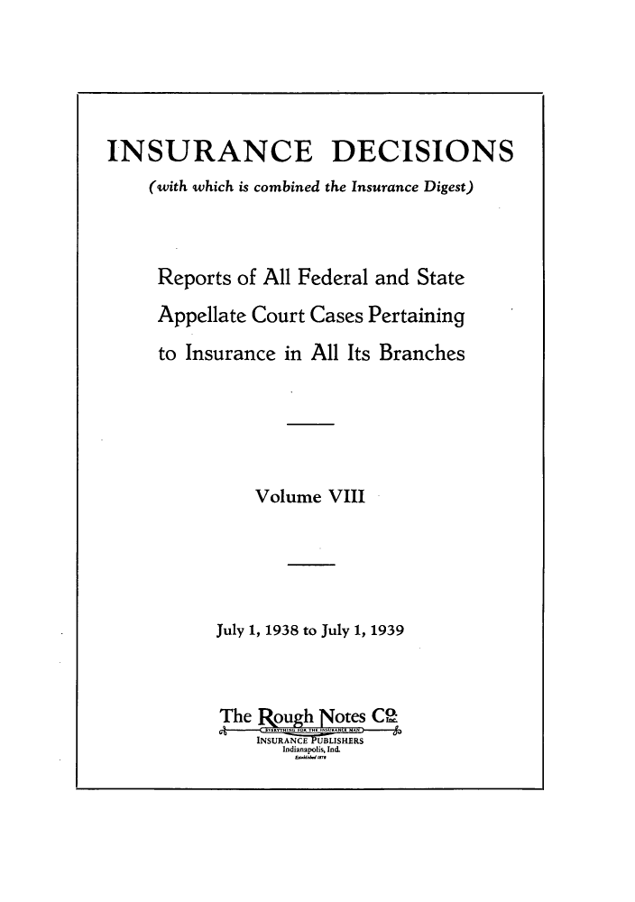 handle is hein.journals/inandeci8 and id is 1 raw text is: INSURANCE DECISIONS(with which is combined the Insurance Digest)Reports of All Federal and StateAppellate Court Cases Pertainingto Insurance in All Its BranchesVolume VIIIJuly 1, 1938 to July 1, 1939The ough ]%otes COINSURANC UBLISHERSIndianapolis, Ind.E..Wh-7